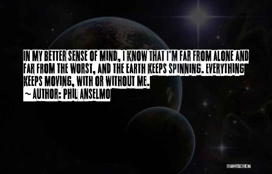 Phil Anselmo Quotes: In My Better Sense Of Mind, I Know That I'm Far From Alone And Far From The Worst, And The