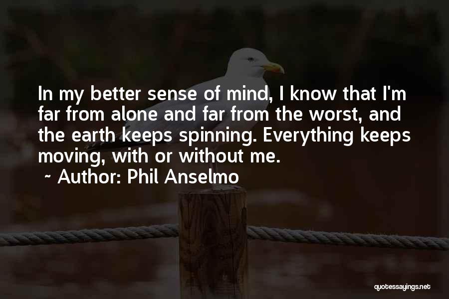 Phil Anselmo Quotes: In My Better Sense Of Mind, I Know That I'm Far From Alone And Far From The Worst, And The