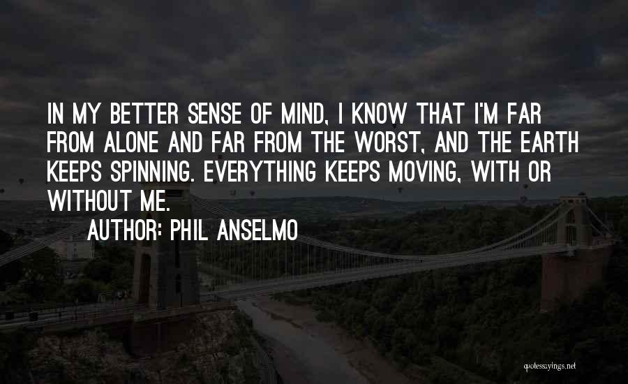 Phil Anselmo Quotes: In My Better Sense Of Mind, I Know That I'm Far From Alone And Far From The Worst, And The