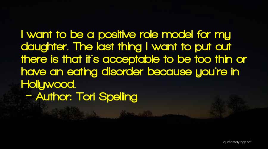 Tori Spelling Quotes: I Want To Be A Positive Role-model For My Daughter. The Last Thing I Want To Put Out There Is