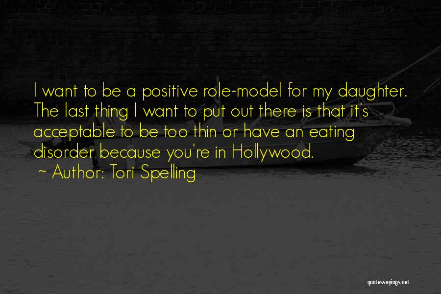 Tori Spelling Quotes: I Want To Be A Positive Role-model For My Daughter. The Last Thing I Want To Put Out There Is