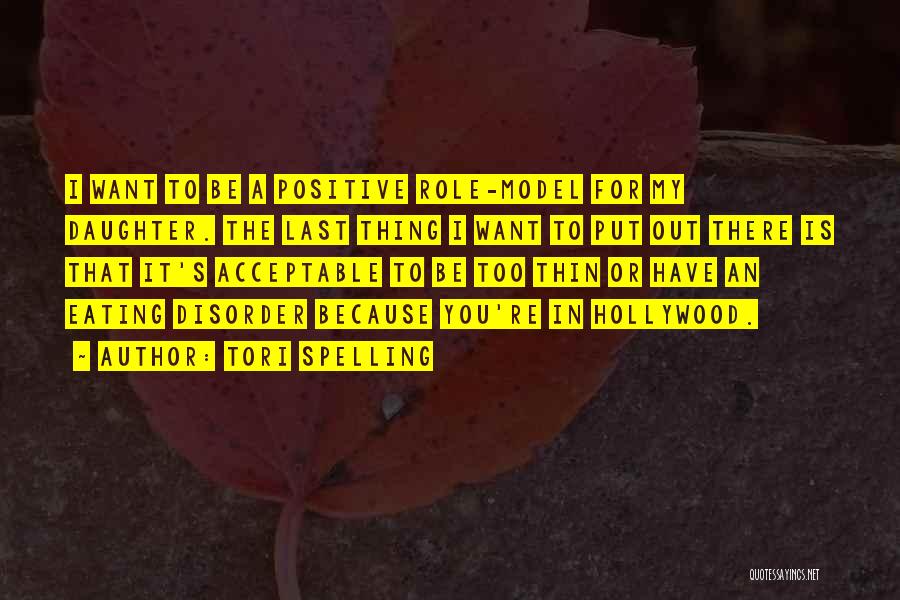 Tori Spelling Quotes: I Want To Be A Positive Role-model For My Daughter. The Last Thing I Want To Put Out There Is