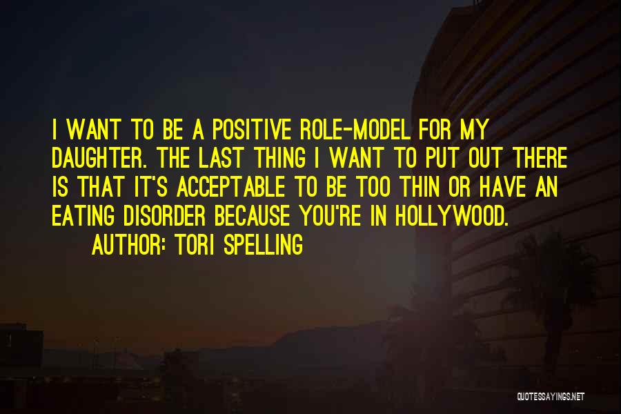 Tori Spelling Quotes: I Want To Be A Positive Role-model For My Daughter. The Last Thing I Want To Put Out There Is