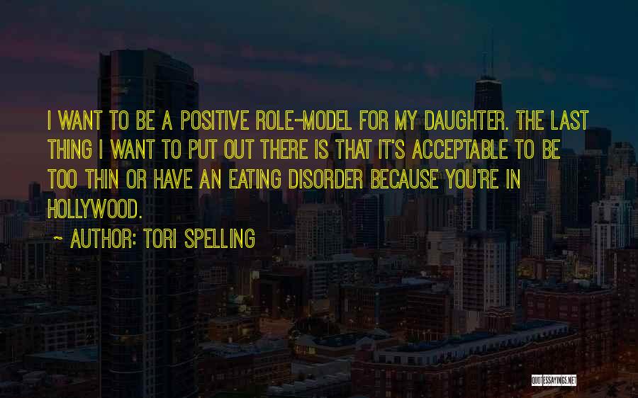 Tori Spelling Quotes: I Want To Be A Positive Role-model For My Daughter. The Last Thing I Want To Put Out There Is