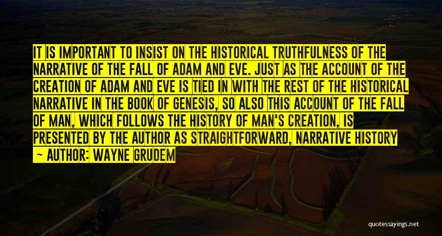 Wayne Grudem Quotes: It Is Important To Insist On The Historical Truthfulness Of The Narrative Of The Fall Of Adam And Eve. Just