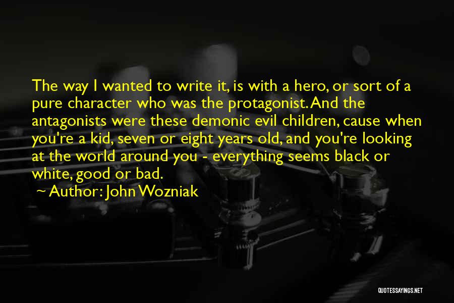 John Wozniak Quotes: The Way I Wanted To Write It, Is With A Hero, Or Sort Of A Pure Character Who Was The