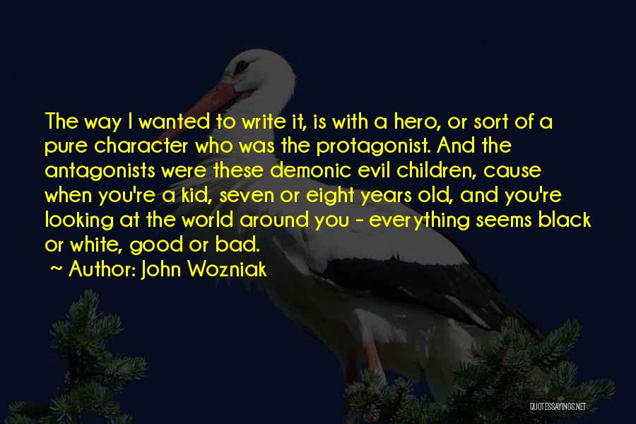 John Wozniak Quotes: The Way I Wanted To Write It, Is With A Hero, Or Sort Of A Pure Character Who Was The