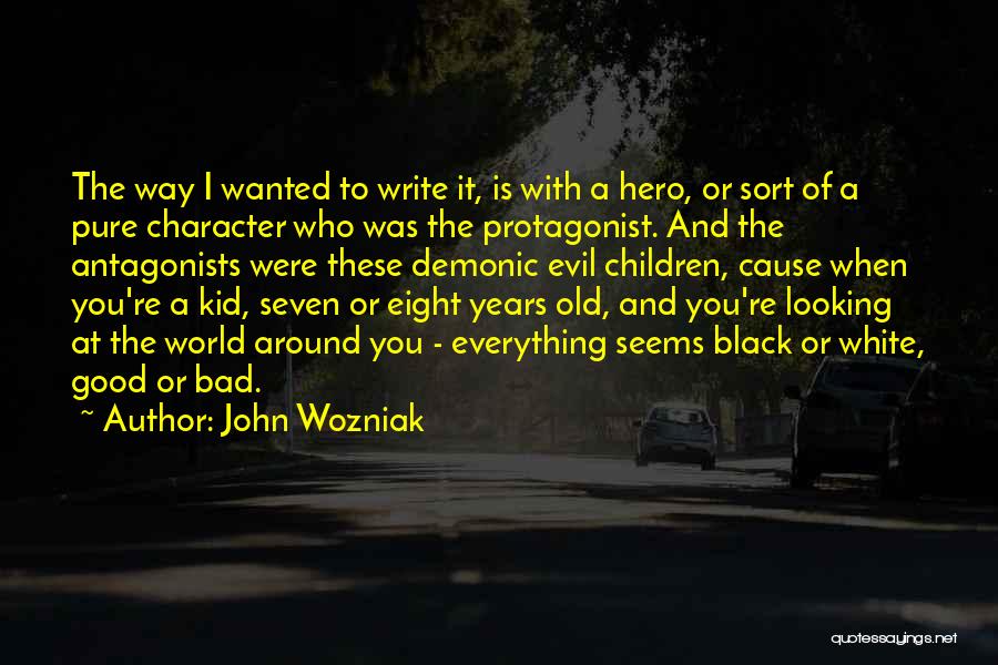 John Wozniak Quotes: The Way I Wanted To Write It, Is With A Hero, Or Sort Of A Pure Character Who Was The