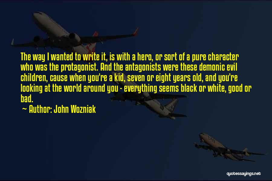 John Wozniak Quotes: The Way I Wanted To Write It, Is With A Hero, Or Sort Of A Pure Character Who Was The