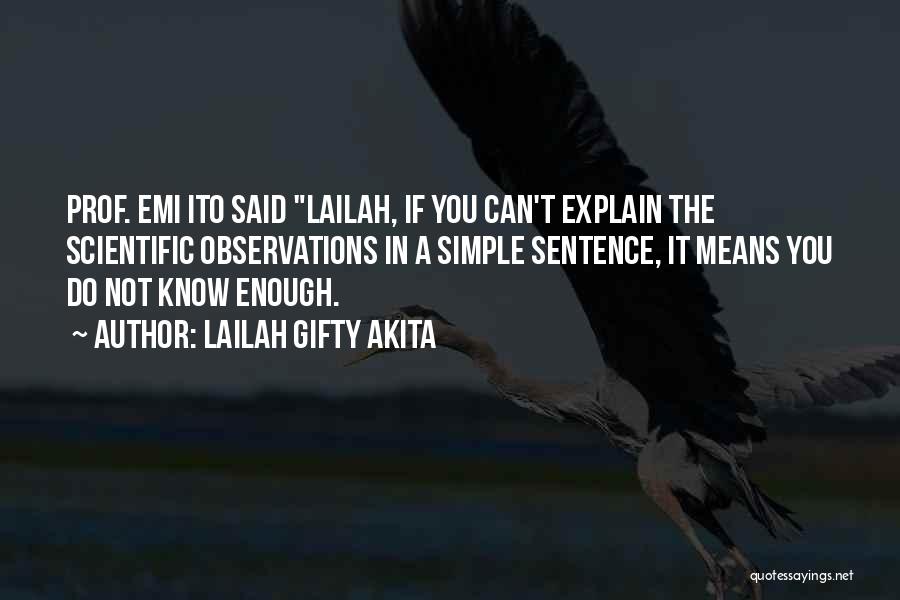 Lailah Gifty Akita Quotes: Prof. Emi Ito Said Lailah, If You Can't Explain The Scientific Observations In A Simple Sentence, It Means You Do