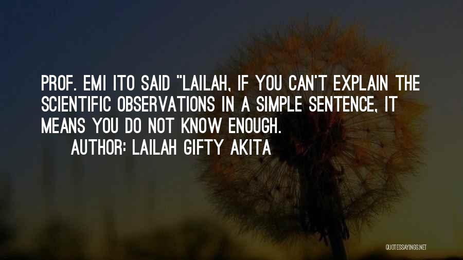 Lailah Gifty Akita Quotes: Prof. Emi Ito Said Lailah, If You Can't Explain The Scientific Observations In A Simple Sentence, It Means You Do