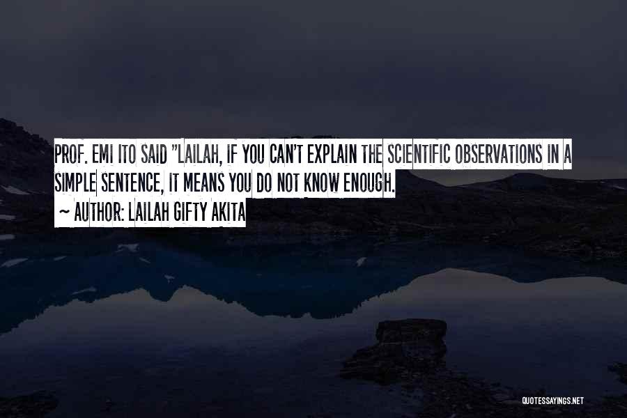 Lailah Gifty Akita Quotes: Prof. Emi Ito Said Lailah, If You Can't Explain The Scientific Observations In A Simple Sentence, It Means You Do