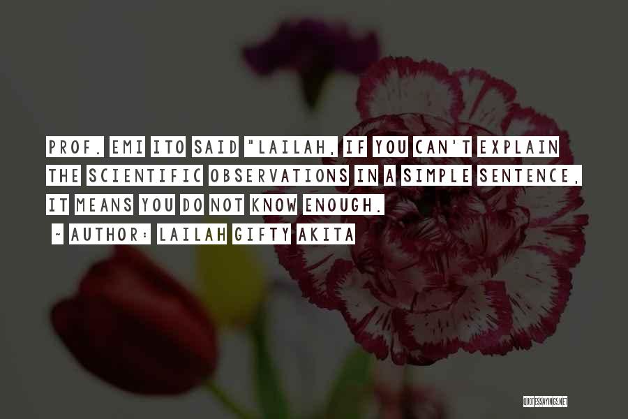 Lailah Gifty Akita Quotes: Prof. Emi Ito Said Lailah, If You Can't Explain The Scientific Observations In A Simple Sentence, It Means You Do