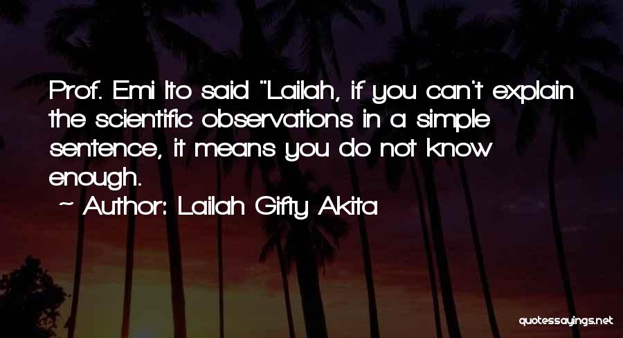 Lailah Gifty Akita Quotes: Prof. Emi Ito Said Lailah, If You Can't Explain The Scientific Observations In A Simple Sentence, It Means You Do