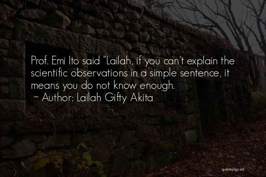 Lailah Gifty Akita Quotes: Prof. Emi Ito Said Lailah, If You Can't Explain The Scientific Observations In A Simple Sentence, It Means You Do