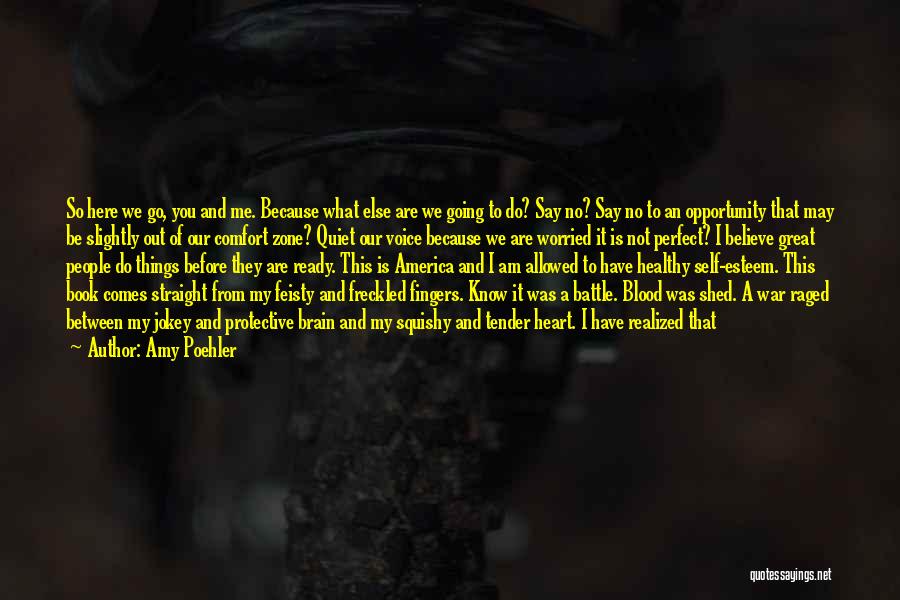 Amy Poehler Quotes: So Here We Go, You And Me. Because What Else Are We Going To Do? Say No? Say No To