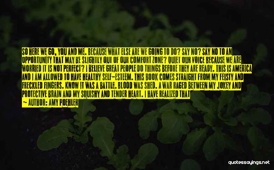 Amy Poehler Quotes: So Here We Go, You And Me. Because What Else Are We Going To Do? Say No? Say No To