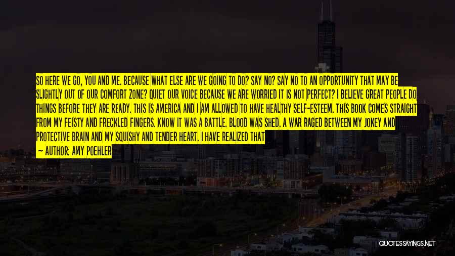 Amy Poehler Quotes: So Here We Go, You And Me. Because What Else Are We Going To Do? Say No? Say No To