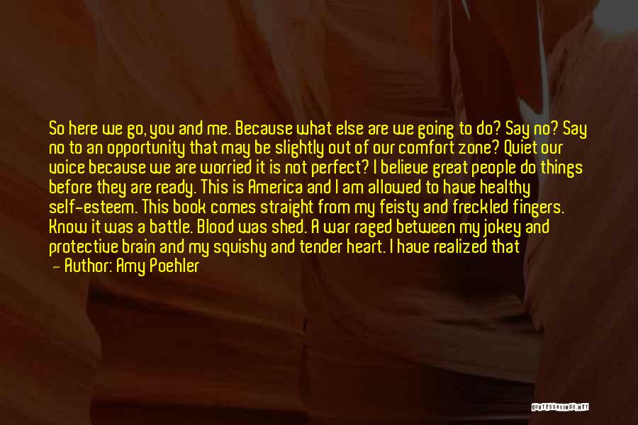 Amy Poehler Quotes: So Here We Go, You And Me. Because What Else Are We Going To Do? Say No? Say No To