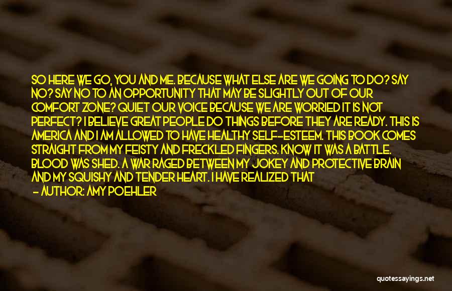 Amy Poehler Quotes: So Here We Go, You And Me. Because What Else Are We Going To Do? Say No? Say No To