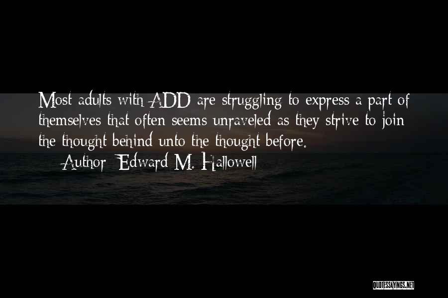 Edward M. Hallowell Quotes: Most Adults With Add Are Struggling To Express A Part Of Themselves That Often Seems Unraveled As They Strive To