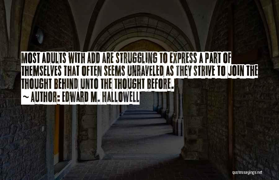 Edward M. Hallowell Quotes: Most Adults With Add Are Struggling To Express A Part Of Themselves That Often Seems Unraveled As They Strive To