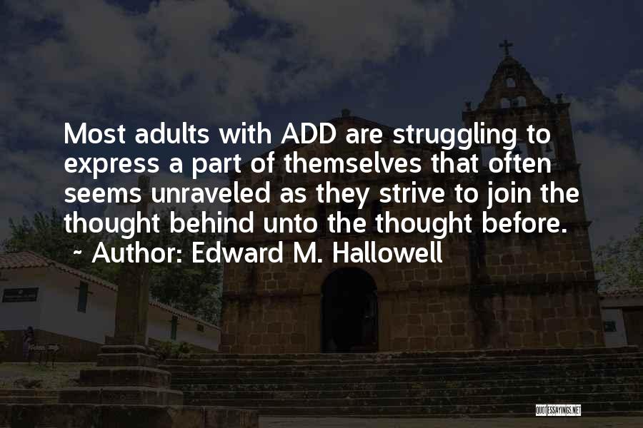 Edward M. Hallowell Quotes: Most Adults With Add Are Struggling To Express A Part Of Themselves That Often Seems Unraveled As They Strive To