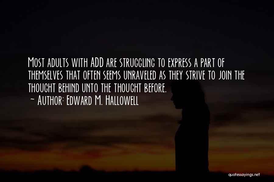 Edward M. Hallowell Quotes: Most Adults With Add Are Struggling To Express A Part Of Themselves That Often Seems Unraveled As They Strive To