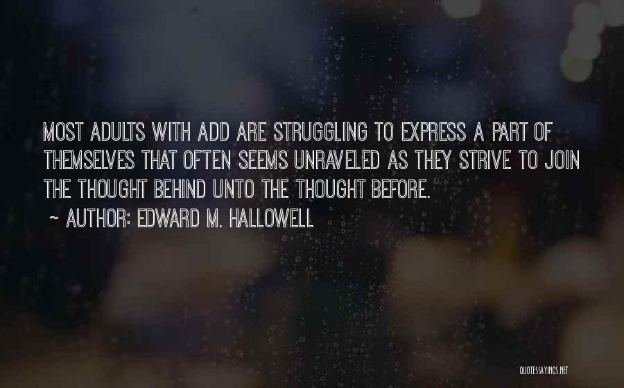 Edward M. Hallowell Quotes: Most Adults With Add Are Struggling To Express A Part Of Themselves That Often Seems Unraveled As They Strive To