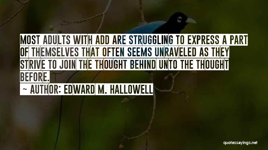 Edward M. Hallowell Quotes: Most Adults With Add Are Struggling To Express A Part Of Themselves That Often Seems Unraveled As They Strive To