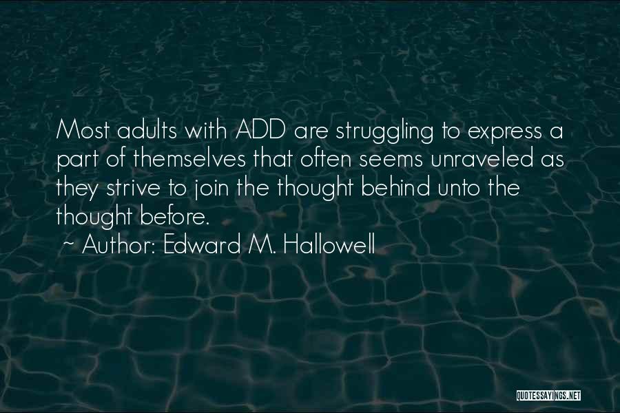 Edward M. Hallowell Quotes: Most Adults With Add Are Struggling To Express A Part Of Themselves That Often Seems Unraveled As They Strive To