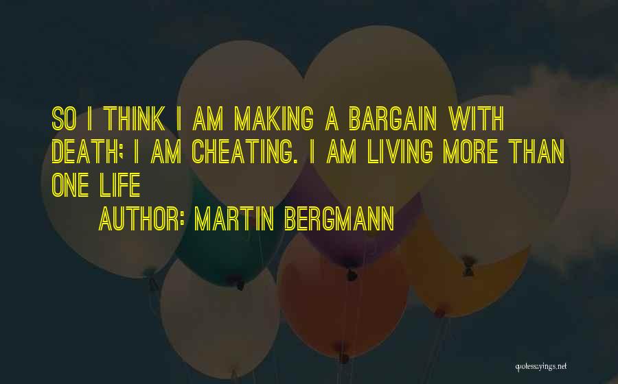 Martin Bergmann Quotes: So I Think I Am Making A Bargain With Death; I Am Cheating. I Am Living More Than One Life
