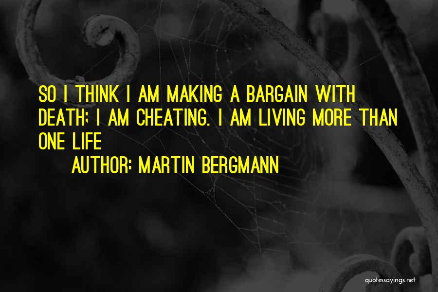 Martin Bergmann Quotes: So I Think I Am Making A Bargain With Death; I Am Cheating. I Am Living More Than One Life