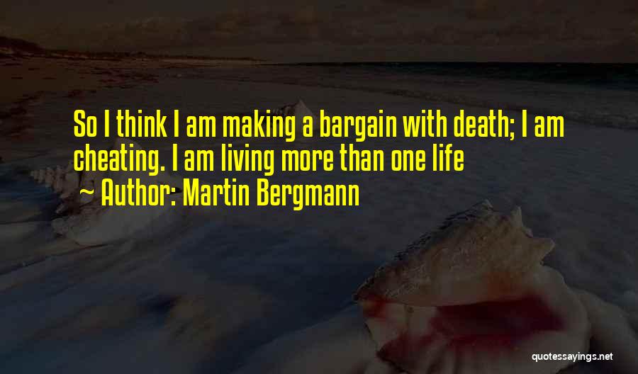 Martin Bergmann Quotes: So I Think I Am Making A Bargain With Death; I Am Cheating. I Am Living More Than One Life