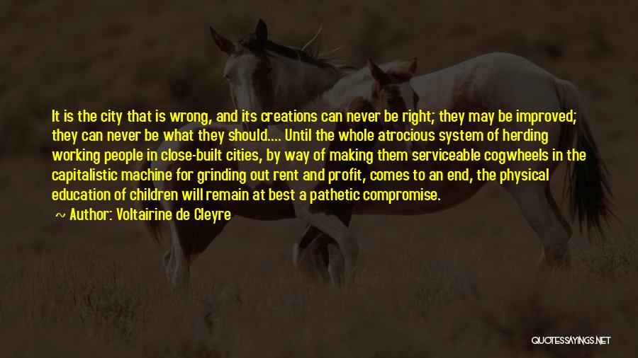 Voltairine De Cleyre Quotes: It Is The City That Is Wrong, And Its Creations Can Never Be Right; They May Be Improved; They Can