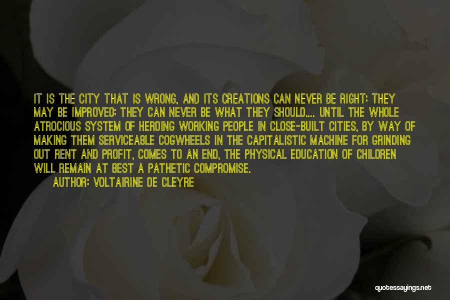 Voltairine De Cleyre Quotes: It Is The City That Is Wrong, And Its Creations Can Never Be Right; They May Be Improved; They Can