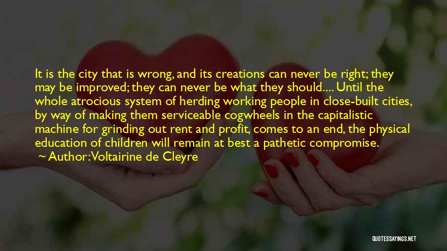 Voltairine De Cleyre Quotes: It Is The City That Is Wrong, And Its Creations Can Never Be Right; They May Be Improved; They Can