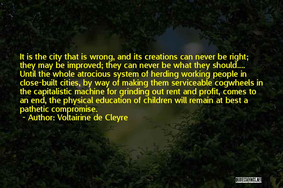 Voltairine De Cleyre Quotes: It Is The City That Is Wrong, And Its Creations Can Never Be Right; They May Be Improved; They Can