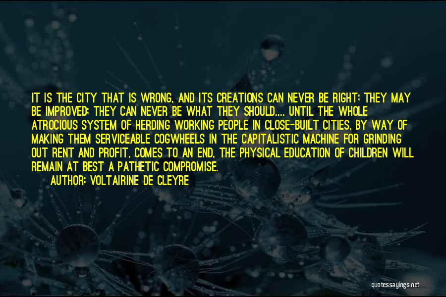 Voltairine De Cleyre Quotes: It Is The City That Is Wrong, And Its Creations Can Never Be Right; They May Be Improved; They Can