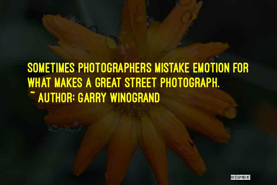 Garry Winogrand Quotes: Sometimes Photographers Mistake Emotion For What Makes A Great Street Photograph.