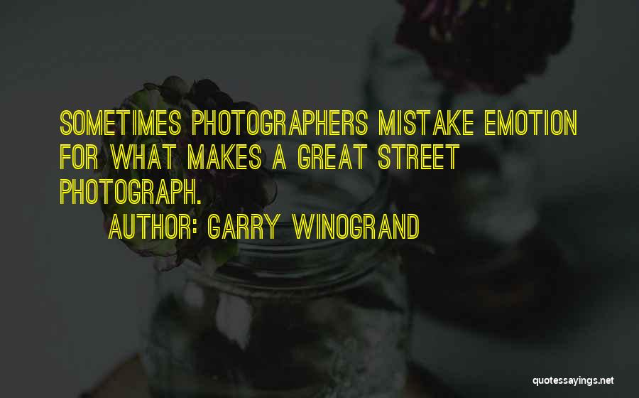 Garry Winogrand Quotes: Sometimes Photographers Mistake Emotion For What Makes A Great Street Photograph.