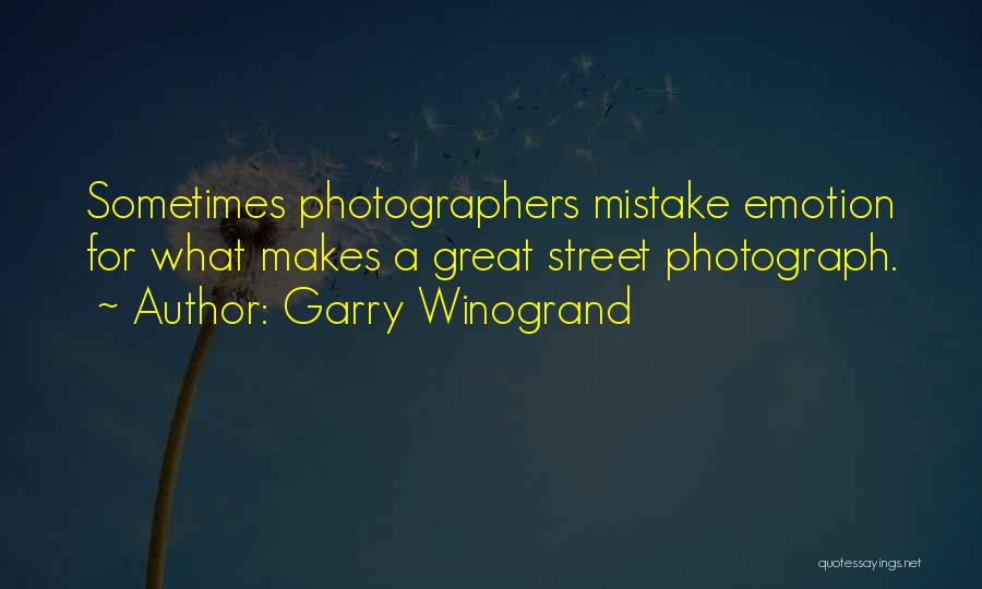 Garry Winogrand Quotes: Sometimes Photographers Mistake Emotion For What Makes A Great Street Photograph.