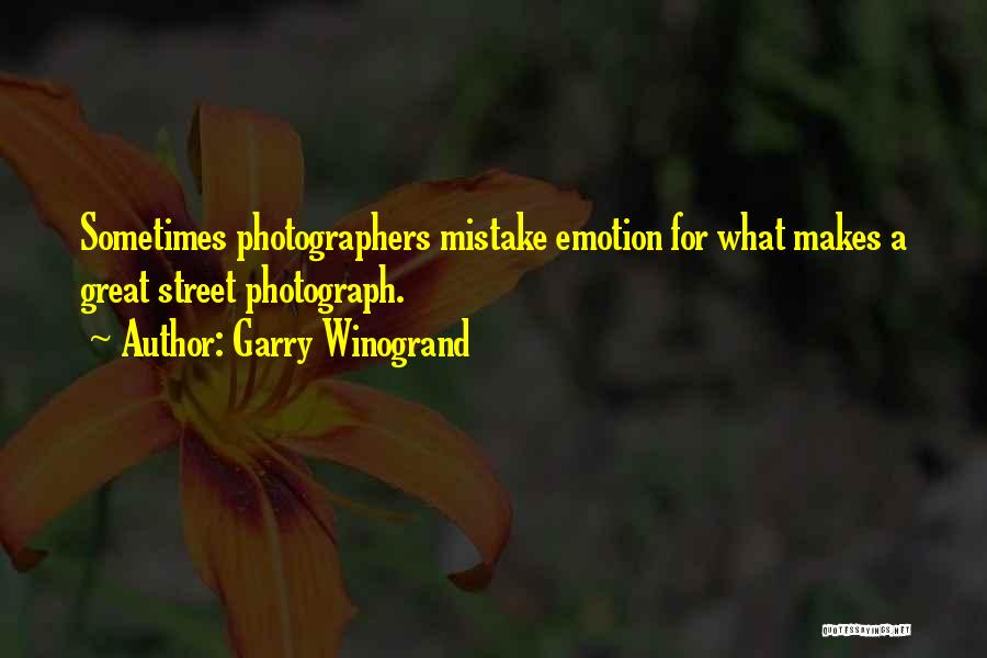 Garry Winogrand Quotes: Sometimes Photographers Mistake Emotion For What Makes A Great Street Photograph.