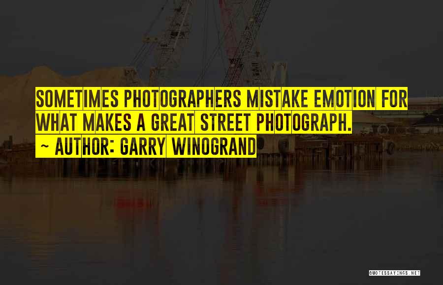 Garry Winogrand Quotes: Sometimes Photographers Mistake Emotion For What Makes A Great Street Photograph.