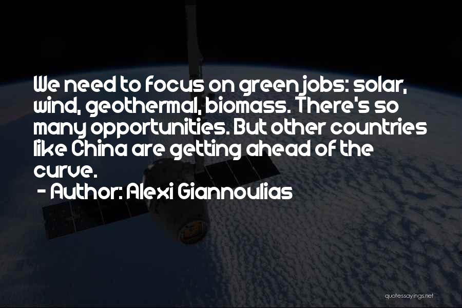 Alexi Giannoulias Quotes: We Need To Focus On Green Jobs: Solar, Wind, Geothermal, Biomass. There's So Many Opportunities. But Other Countries Like China