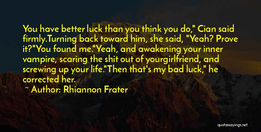 Rhiannon Frater Quotes: You Have Better Luck Than You Think You Do, Cian Said Firmly.turning Back Toward Him, She Said, Yeah? Prove It?you