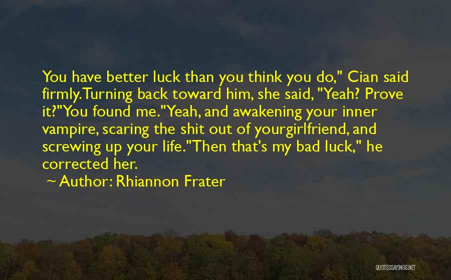 Rhiannon Frater Quotes: You Have Better Luck Than You Think You Do, Cian Said Firmly.turning Back Toward Him, She Said, Yeah? Prove It?you