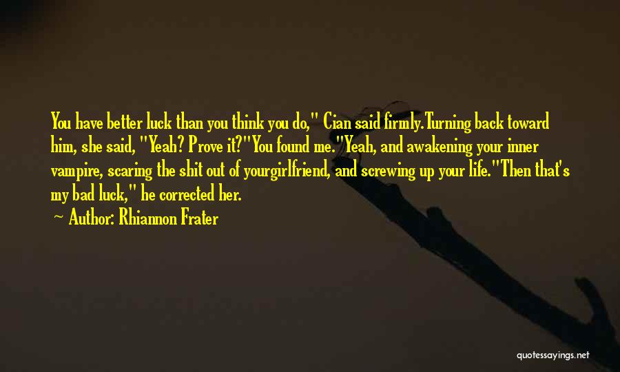 Rhiannon Frater Quotes: You Have Better Luck Than You Think You Do, Cian Said Firmly.turning Back Toward Him, She Said, Yeah? Prove It?you