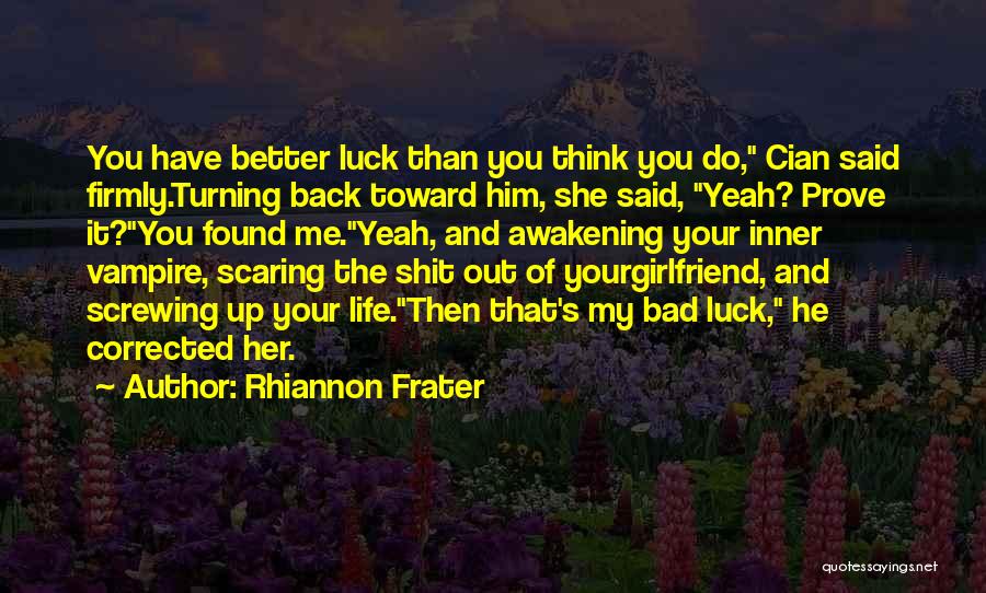 Rhiannon Frater Quotes: You Have Better Luck Than You Think You Do, Cian Said Firmly.turning Back Toward Him, She Said, Yeah? Prove It?you