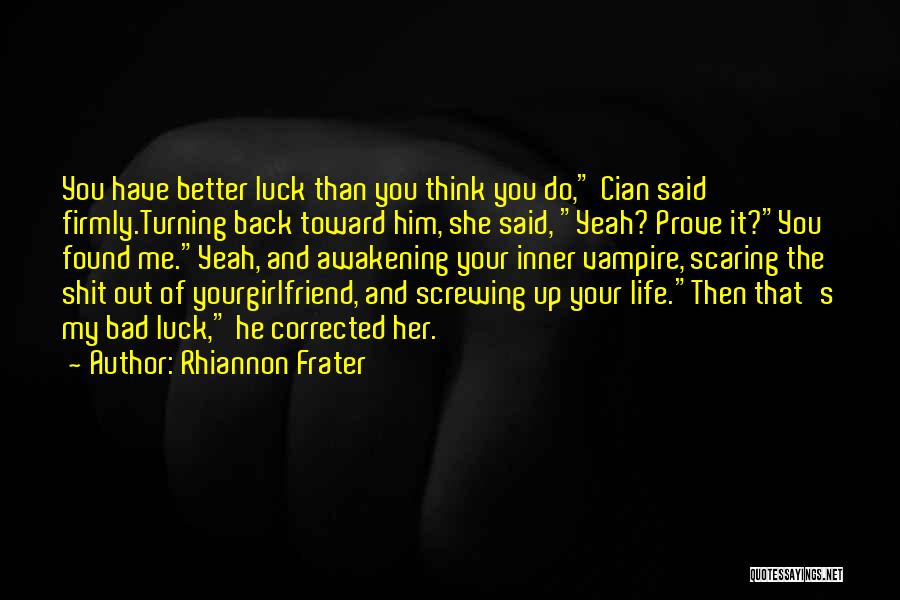 Rhiannon Frater Quotes: You Have Better Luck Than You Think You Do, Cian Said Firmly.turning Back Toward Him, She Said, Yeah? Prove It?you